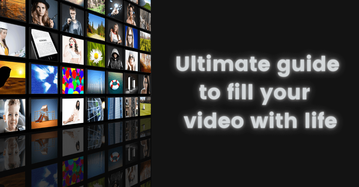 The Ultimate guide to fill your videos with life