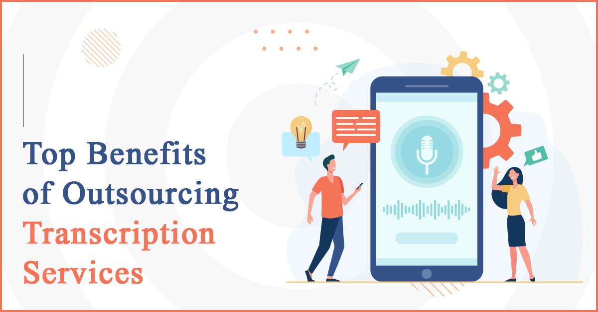 Top Benefits Of Outsourcing Transcription Services