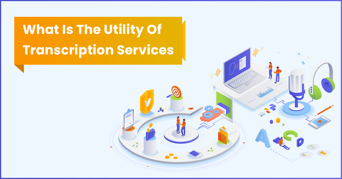 What Is The Utility Of Transcription Services?