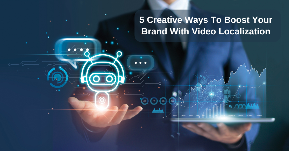 5 Creative Ways To Boost Your Brand With Video Localization