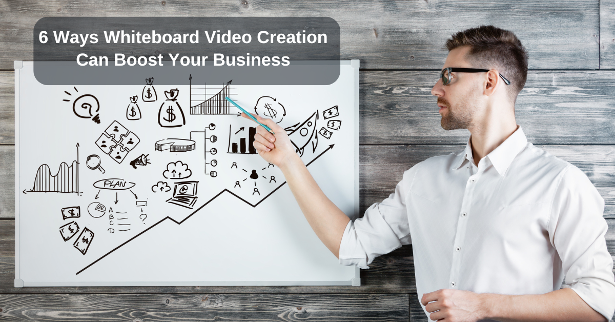 6 Ways Whiteboard Video Creation Can Boost Your Business