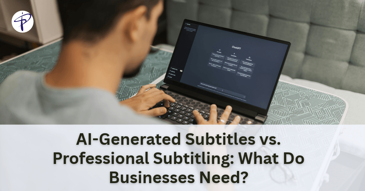 AI-Generated Subtitles vs. Professional Subtitling_ What Do Businesses Need